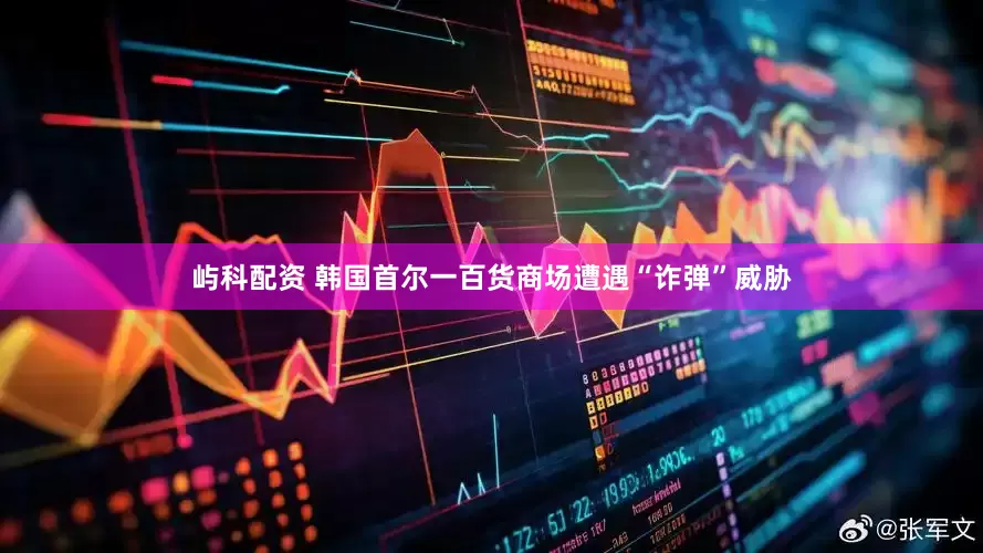 屿科配资 韩国首尔一百货商场遭遇“诈弹”威胁