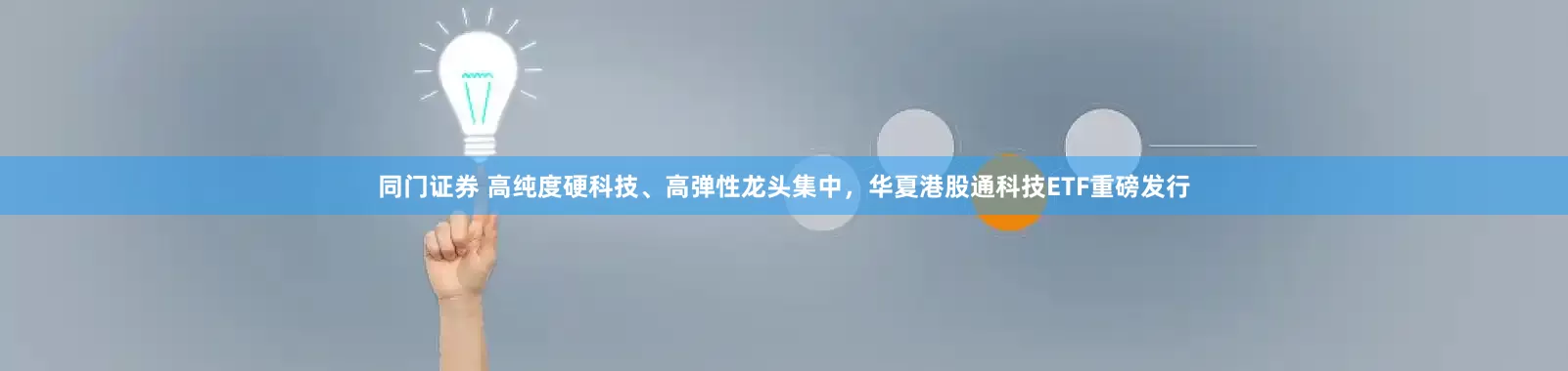 同门证券 高纯度硬科技、高弹性龙头集中，华夏港股通科技ETF重磅发行
