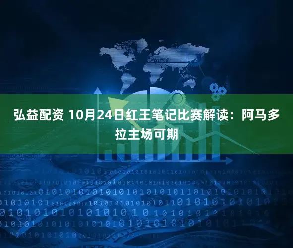 弘益配资 10月24日红王笔记比赛解读：阿马多拉主场可期
